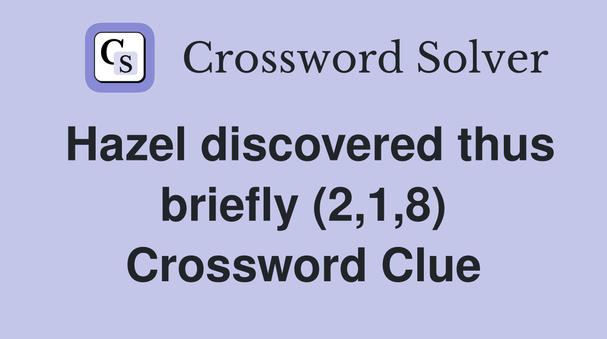Hazel discovered thus briefly (2,1,8) Crossword Clue Answers
